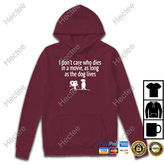 I Don’T Care Who Dies In A Movie As Long As The Dog Lives Long Sleeve T Shirt I Don’T Care Who Dies In A Movie As Long As The Dog Lives Tees Shirts That Go Hard