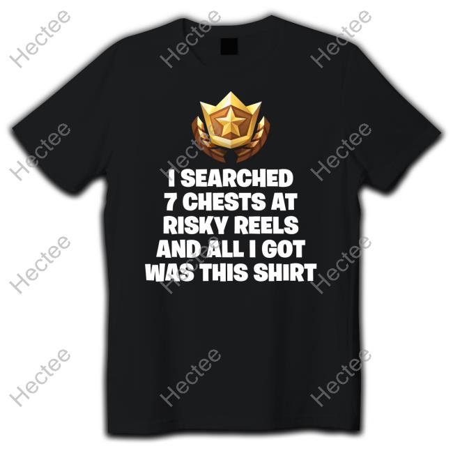 Failureinternational Merch I Searched 7 Chests At Risky Reels And All I Got Was This Shirt Sweatshirt