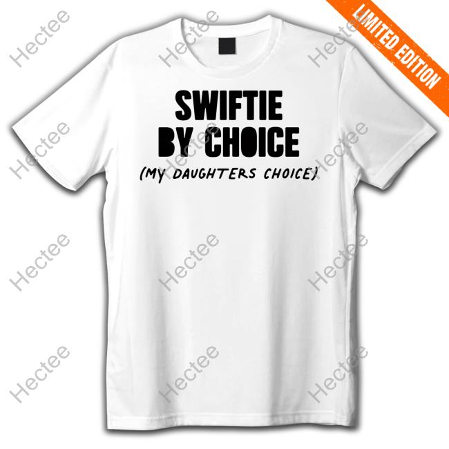 Swiftie By Choice My Daughters Choice New Shirt