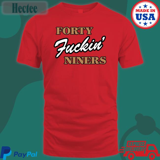 Forty Fucking Niners T Shirts