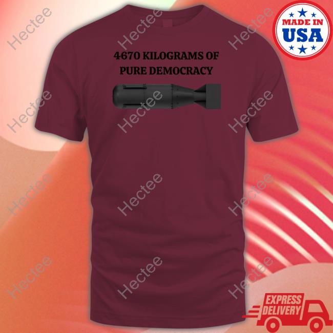 4670 Kilograms Of Pure Democracy T Shirt Degenerated Shop