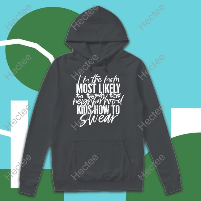 Irishpeachbackup I'm The Mom Most Likely To Teach The Neighborhood Kids How To Swear Shirt