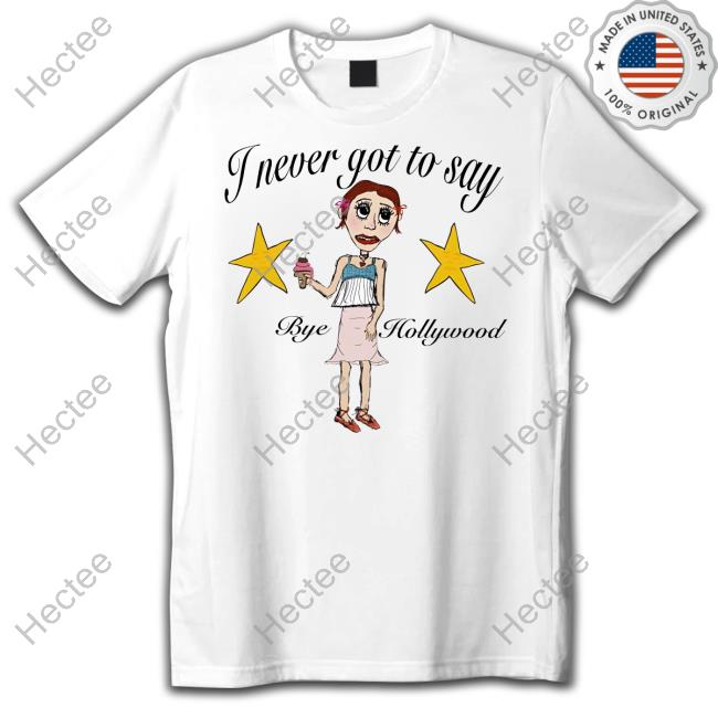 I Never Got To Say Bye Hollywood T-Shirt