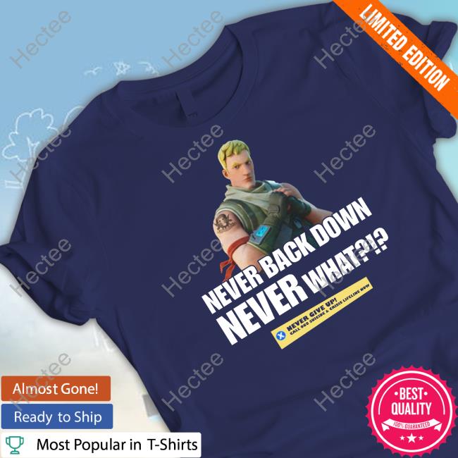 Never Back Down Never What Never Give Up Shirts Goofyahhtees