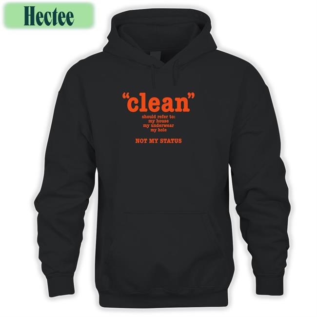 Shirtsthtgohard Clean Should Refer To My House My Underwear My Hole Not My Status Tee Shirt
