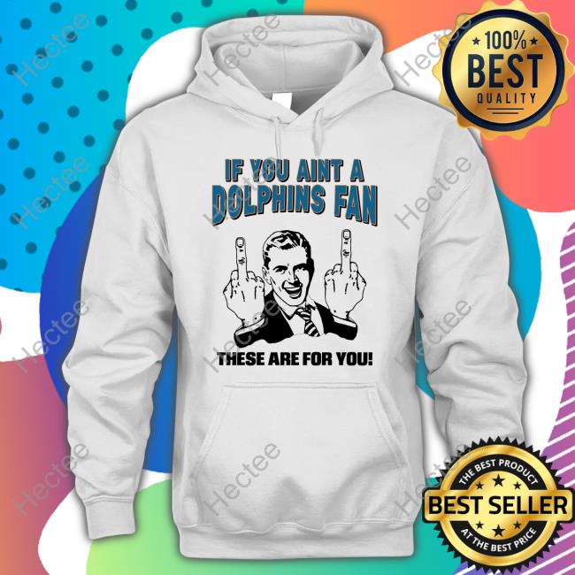 If You Aint A Dolphins Fan These Are For You Tee Shirt