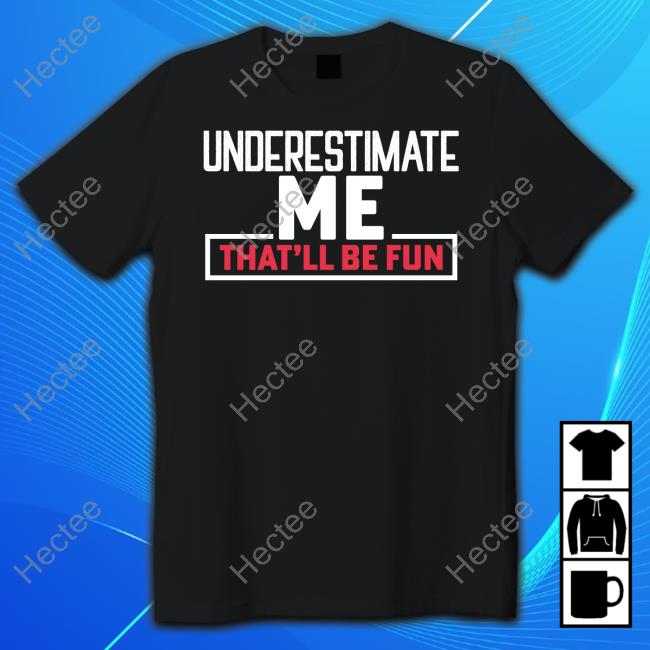 Nikki Haley Underestimate Me That'll Be Fun Shirt