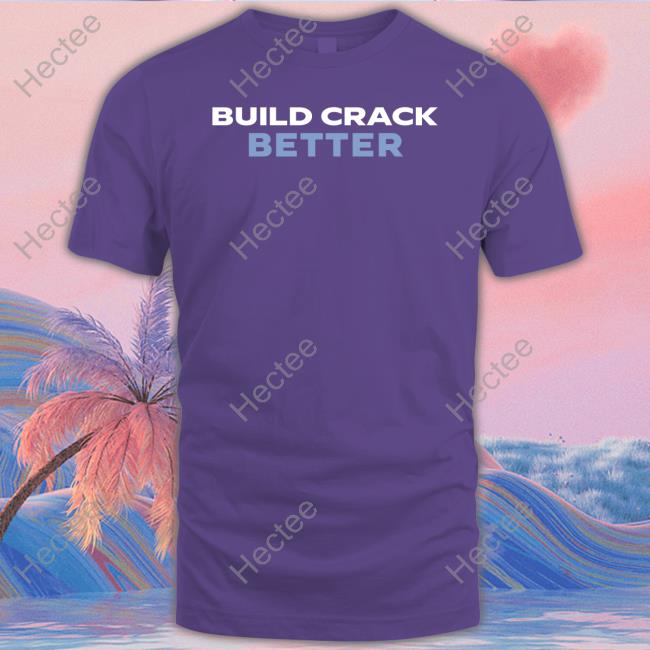 Build Crack Better Classic Shirt