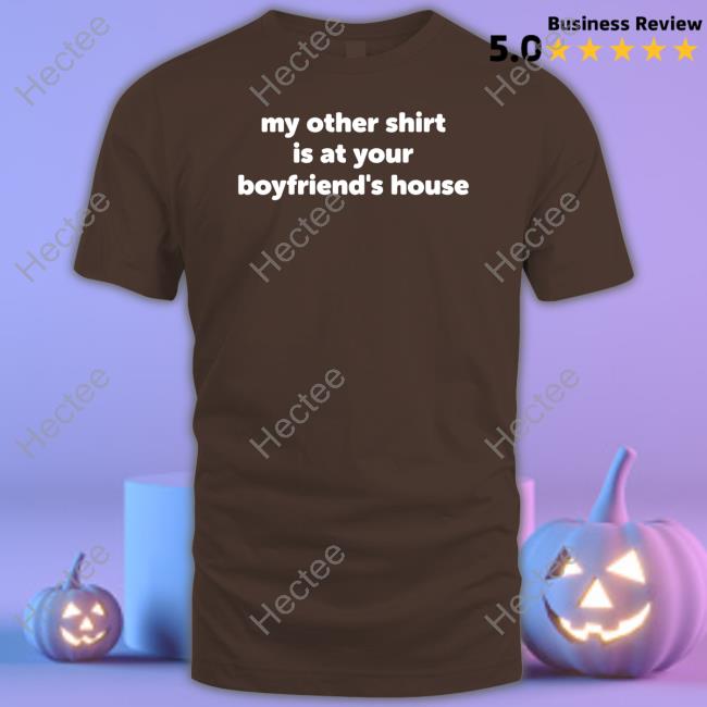 Réyvin Nychole My Other Shirt Is At Your Boyfriend's House Shirt