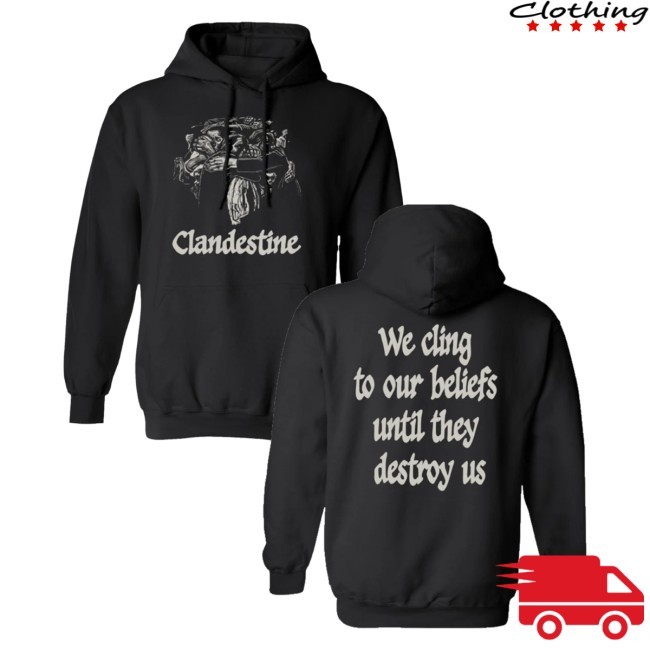 Clandestine We Cling To Our Beliefs Until They Destroy Us T-Shirt, Hoodie, Tank Top, Sweater And Long Sleeve T-Shirt