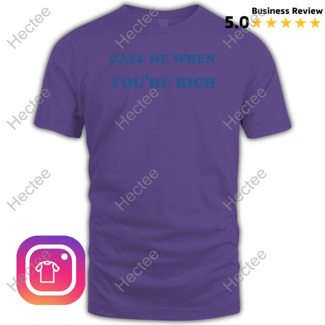 Call Me When You're Rich Long Sleeve T Shirt Shirts That Go Hard