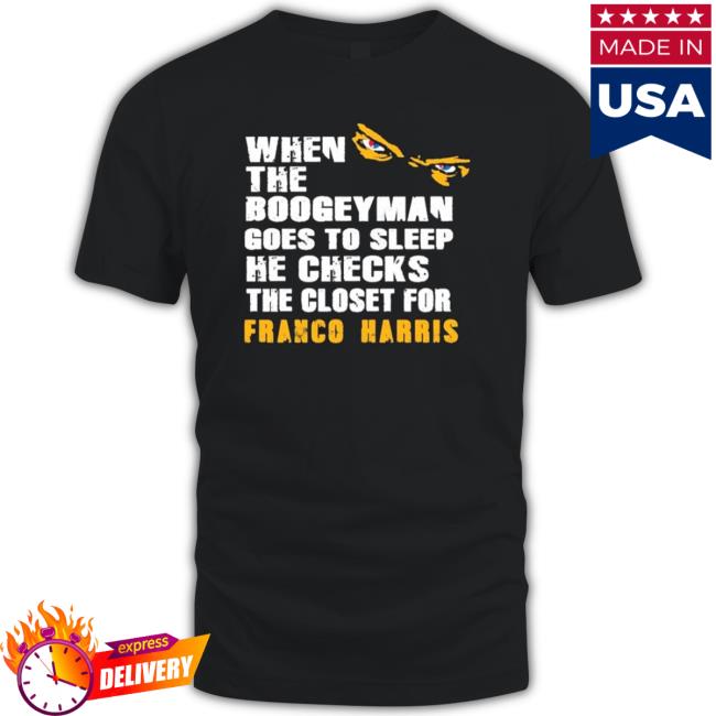 When The Boogeyman Goes To Sleep He Check The Closet For Franco Harris Shirt