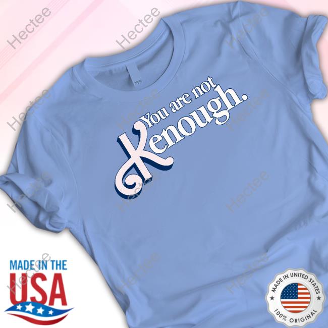 Thegoodshirts You Are Not Kenough T Shirt