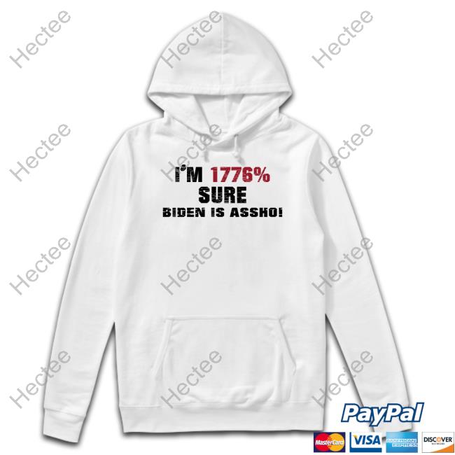I'm 1776% Sure Biden Is Assho T-Shirt, Hoodie, Tank Top, Sweater And Long Sleeve T-Shirt