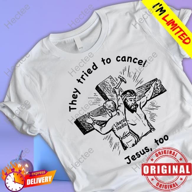 They Tried To Cancel Jesus, Too T Shirt
