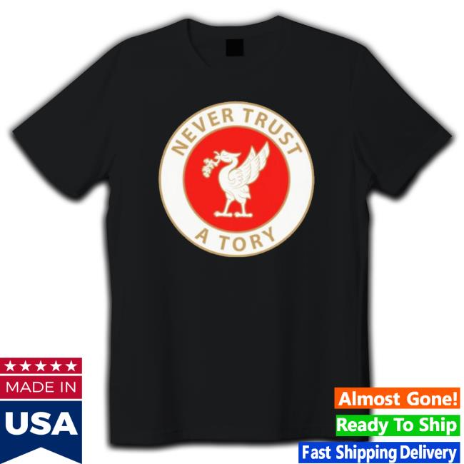 Official Never Trust A Tory Shirt Official Never Trust A Tory Sweaters
