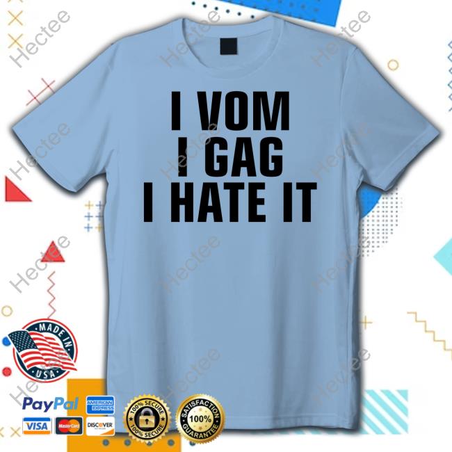 I Vom I Gag I Hate It Tee Shirts