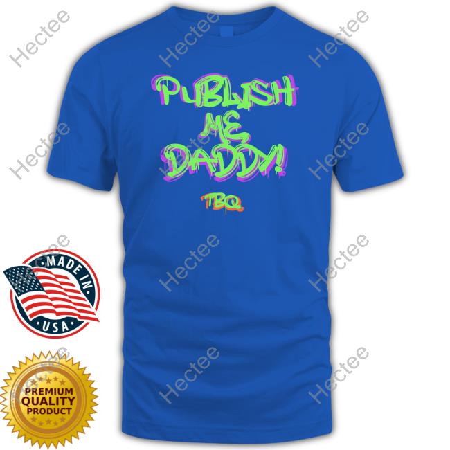 Publish Me Daddy Tbq Shirt