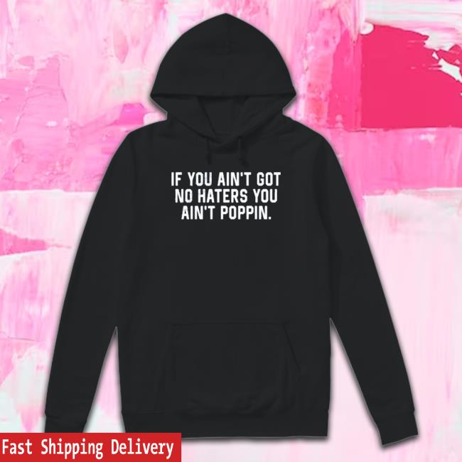 Official Ustadium Store If You Ain’T Got No Haters You Ain’T Poppin Hoodie