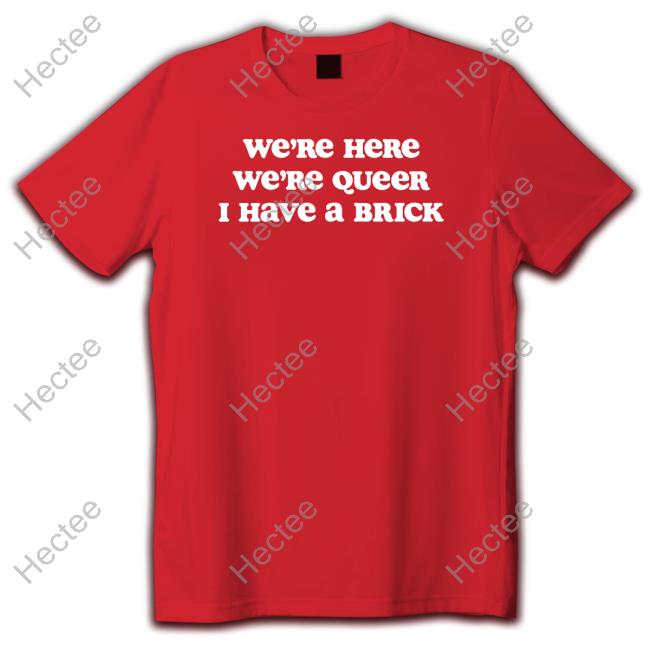 Alexsteed Journ Host We're Here We're Queer I Have A Brick Long Sleeve Tee