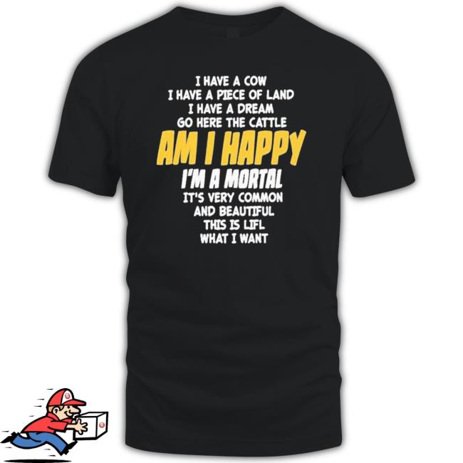 I Have A Cow I Have A Piece Of Land I Have A Dream Go Here The Cattle Am I Happy New Long Sleeve Shirt