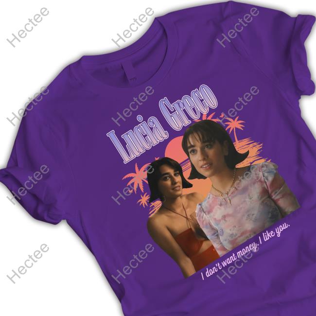 The Good Shirts Merch Lucia Greco I Don't Want Money I Like You T Shirt