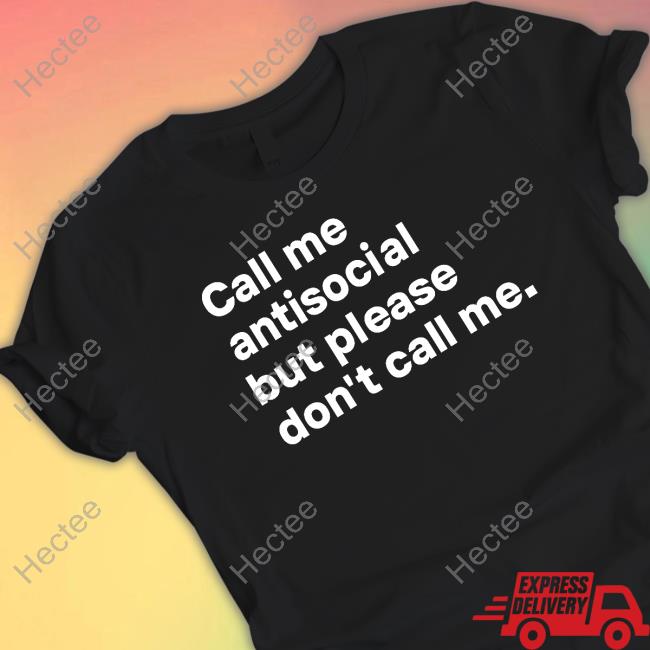 Call Me Antisocial But Please Don't Call Me Shirt