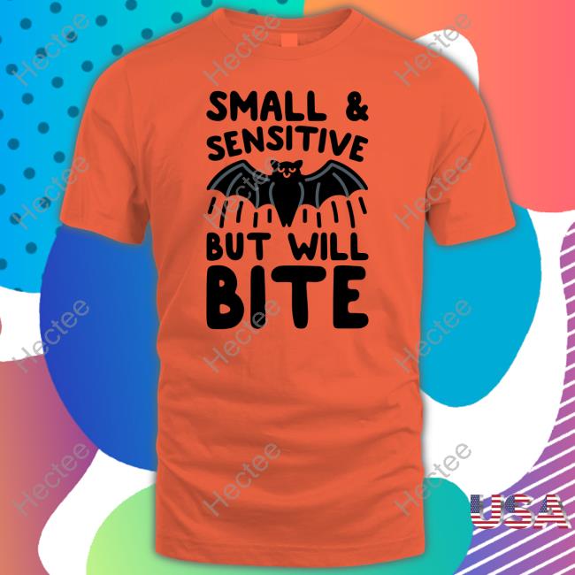 Small And Sensitive But Will Bite Bat T-Shirt, Hoodie, Tank Top, Sweater And Long Sleeve T-Shirt