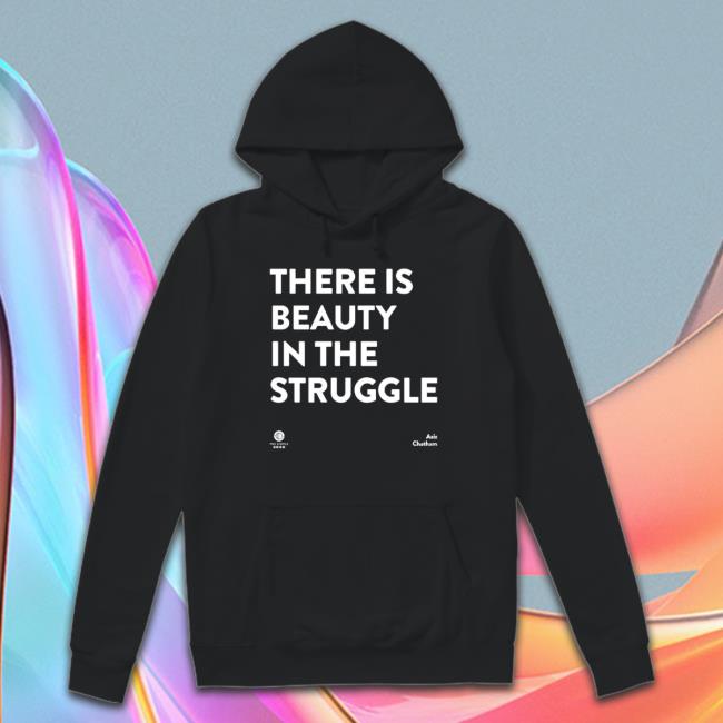 There Is Beauty In The Struggle Classic shirt, hoodie, tank top, sweater and long sleeve t-shirt