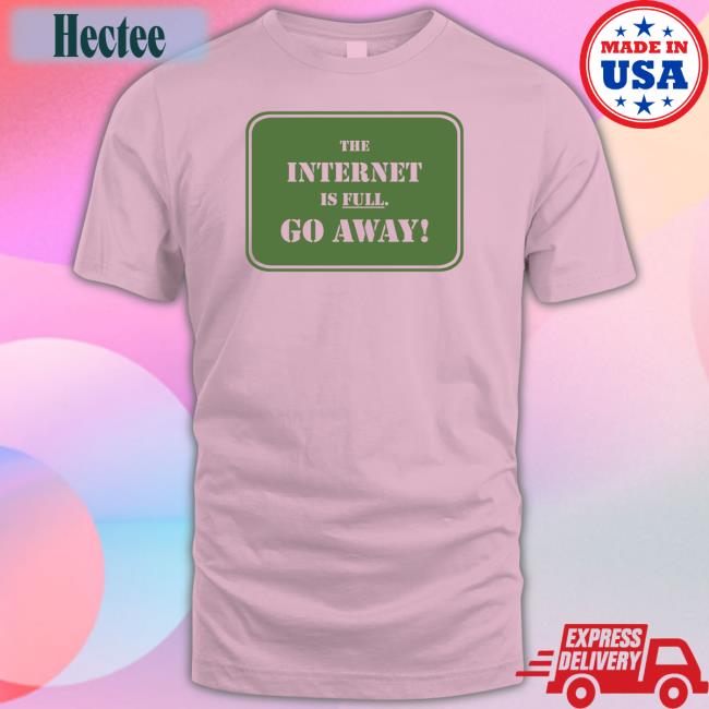 Depthsofwiki The Internet Is Full Go Away Tee