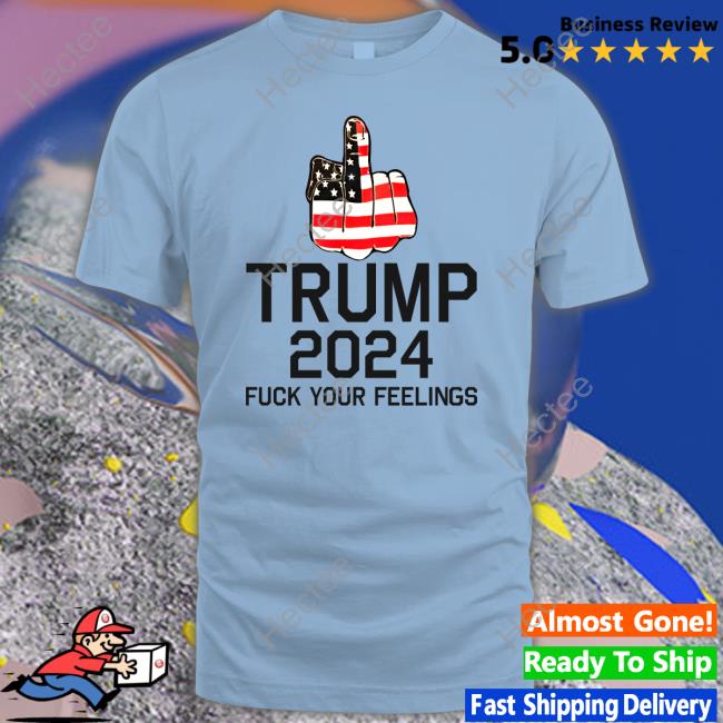 Keep On Trumpin' Store Trump 2024 Fuck Your Feelings Shirt