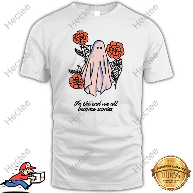 Boo In The End We All Become Stories T-Shirts