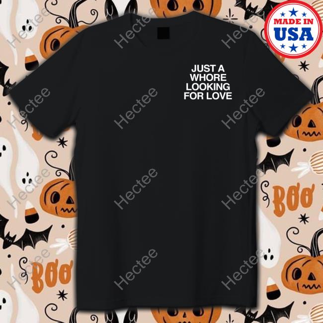 Assholesliveforever Just A Whore Looking For Love T Shirt