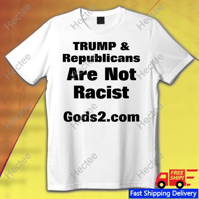 C-Reason Trump And Republicans Are Not Racist Gods2.Com Sweatshirt