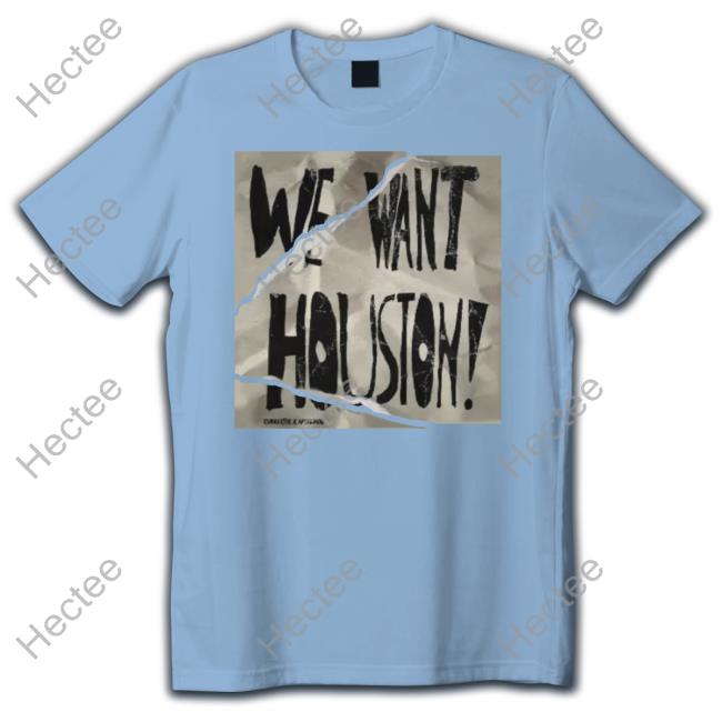 We Want Houston Tees We Want Houston T Shirts