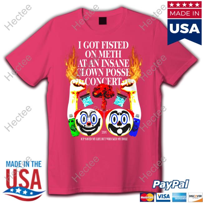 Teen Hearts I Got Fisted On Meth At An Insane Clown Posse Concert Tee