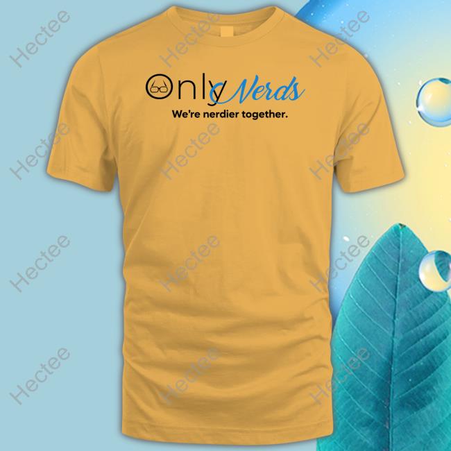 Only Nerds We're Nerdier Together T Shirt Rookieatl Shop