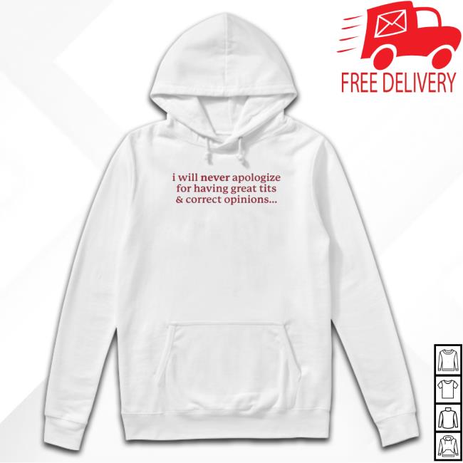 I Will Never Apologize Great Tits And Correct Opinions 2023 shirt, hoodie, tank top, sweater and long sleeve t-shirt