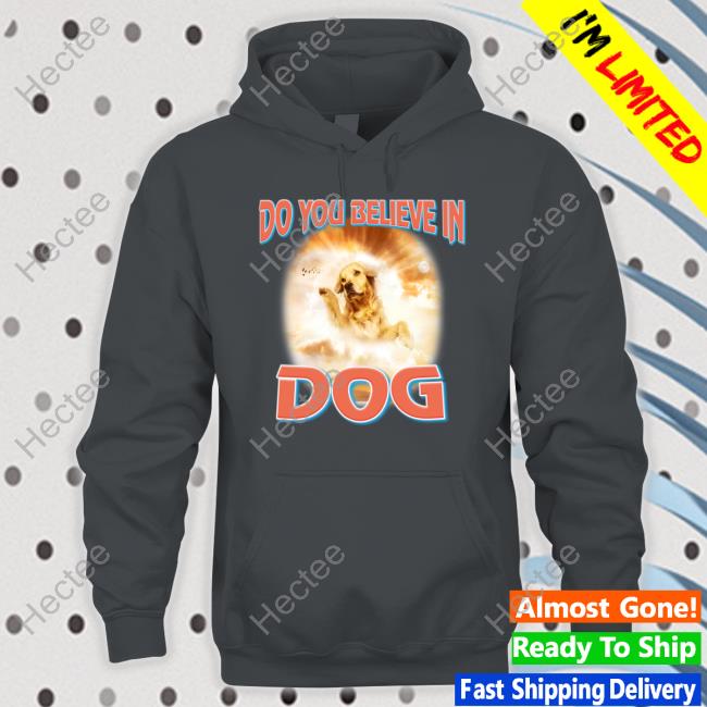 That's My Dawg Brand Store Dog God T-Shirts Do You Believe In Dog Hooded Sweatshirt