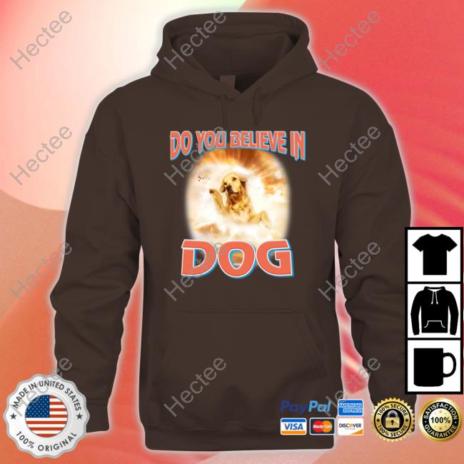 That's My Dawg Brand Store Dog God T-Shirts That's My Dawg Store Do You Believe In Dog Shirt