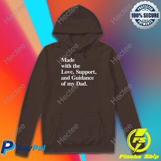 Made With The Love Support And Guidance Of My Dad Hoodie