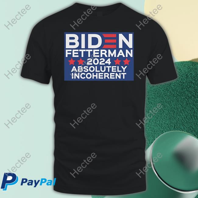 Funmugshoppe Biden Fetterman 2024 Absolutely Incoherent Tee Shirt