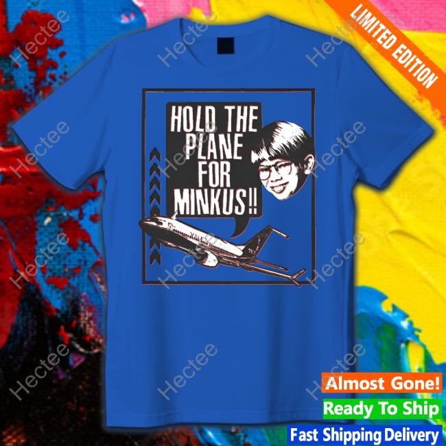 Hold The For Minkus Podmeetsworldshow Tees
