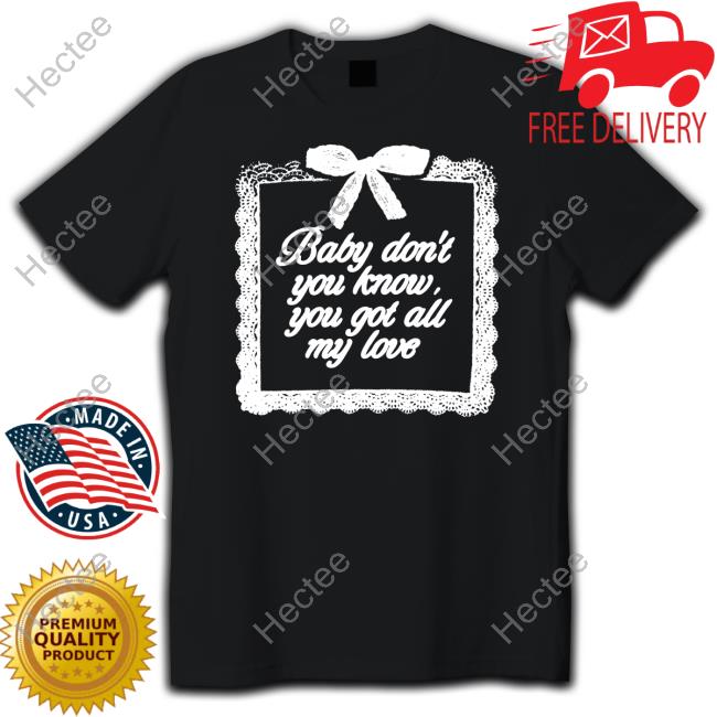 Baby Don't You Know You Got All My Love Long Sleeve T Shirt