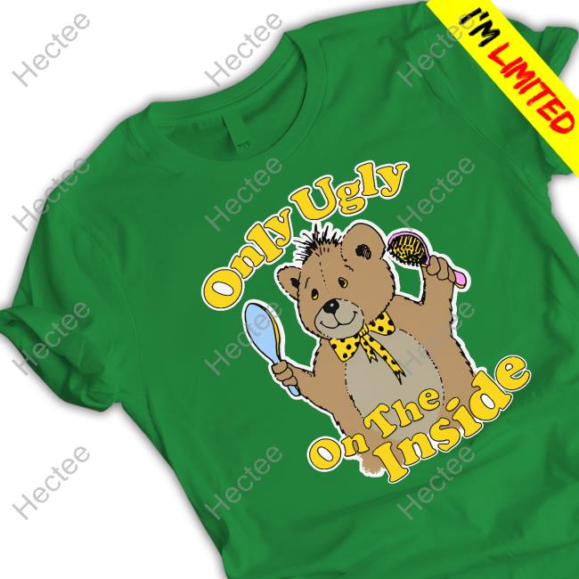 Shirts That Go Hard Only Ugly On The Inside T-Shirt