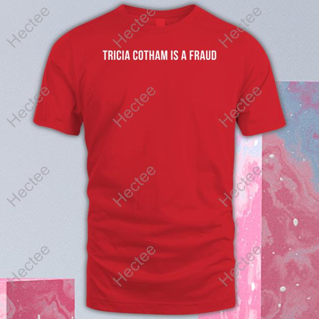 Tricia Cotham Is A Fraud Tee Shirt Theangriestbuni