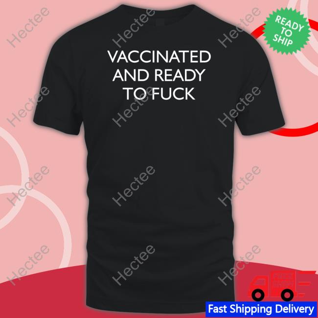 Vaccinated And Ready To Fuck Long Sleeve T Shirt