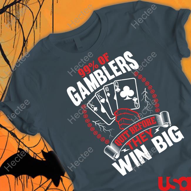 Hard Shirts 99% Of Gamblers Quit Before They Win Big Shirts
