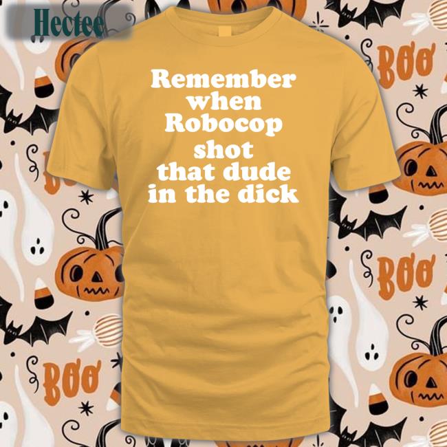 Remember When Robocop Shot That Dude In The Dick Tees