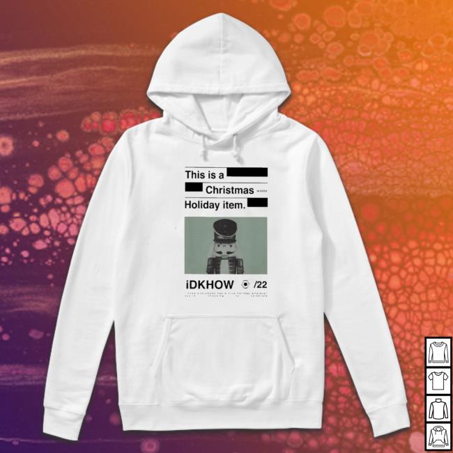 Official This Is A Christmas And Or Holiday Item Idkhow Nutcracker Tee